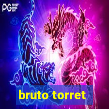 bruto torret